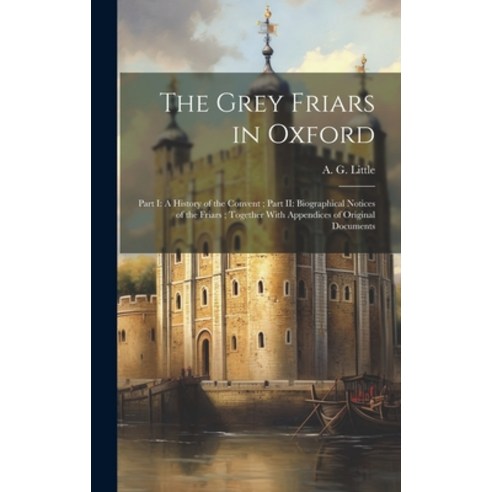 (영문도서) The Grey Friars in Oxford: Part I: A History of the Convent; Part II: Biographical Notices of... Hardcover, Legare Street Press, English, 9781020801792