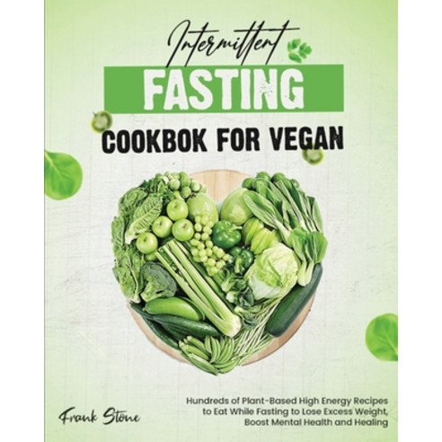 (영문도서) Intermittent Fasting Cookbook for Vegan: Hundreds of Plant-Based High Energy Recipes to Eat W... Paperback, English, 9781802958263