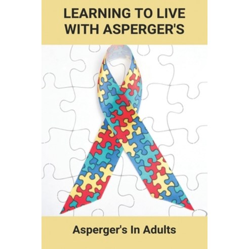 Learning To Live With Asperger''s: Asperger''s In Adults: Asperger''S Syndrome Definition Paperback, Independently Published, English, 9798729092536