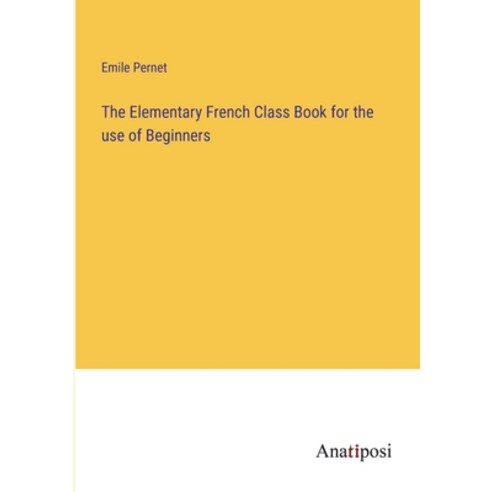 (영문도서) The Elementary French Class Book for the use of Beginners Paperback, Anatiposi Verlag, English, 9783382123086