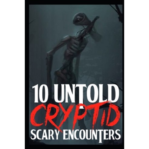 (영문도서) 10 UNTOLD SCARY Cryptid Encounters: True Horror Stories Paperback, Independently Published, English, 9798843989002