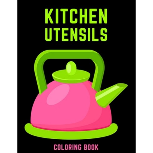 Kitchen Utensils Coloring Book: Cute Gift Coloring Activity Book for Cooking Lover Paperback, Independently Published