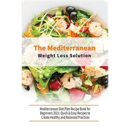 (영문도서) The Mediterranean Diet Weight Loss Solution: Quick & Easy Recipes to Create Healthy and Balan... Paperback, Healthy Kitchen, English, 9781802921137