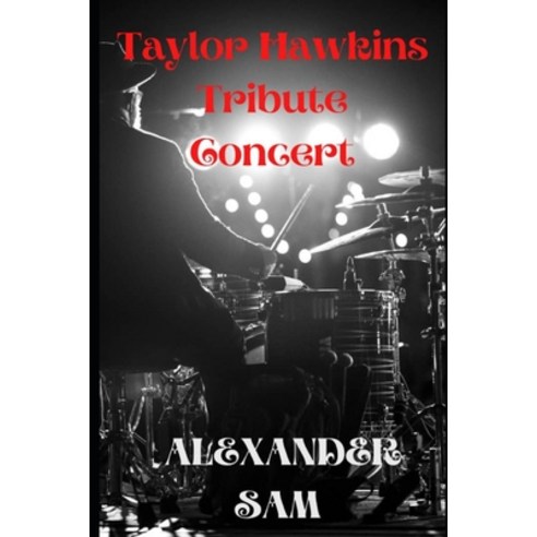 (영문도서) Taylor Hawkins Tribute Concert: A Show Of Great respect For The American foo fighter Drummer Paperback, Independently Published, English, 9798351119106