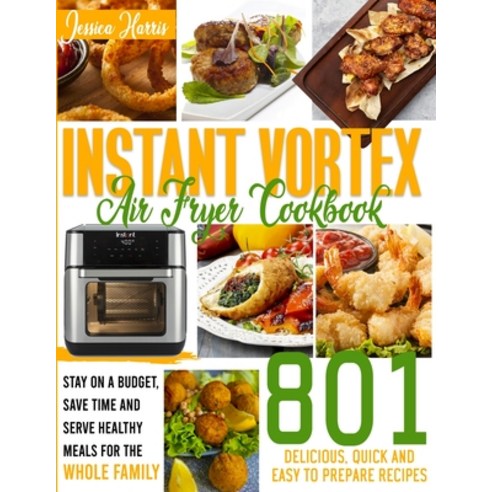 Instant Vortex Air Fryer Cookbook: 801 Delicious Quick and Easy to Prepare Recipes. Stay on a Budge... Paperback, Melissa Larris, English, 9781802190038