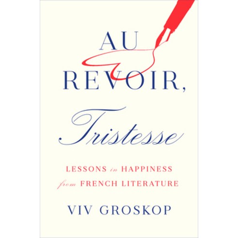 Au Revoir Tristesse: Lessons in Happiness from French Literature Hardcover, Harry N. Abrams