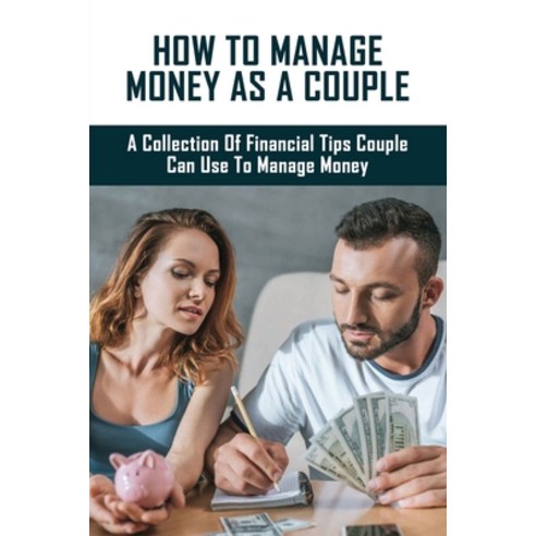 How To Manage Money As A Couple - A Collection Of Financial Tips Couple Can Use To Manage Money: Cou... Paperback, Independently Published, English, 9798741553480