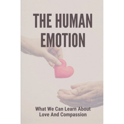 (영문도서) The Human Emotion: What We Can Learn About Love And Compassion: Love Lost Meaning Paperback, Independently Published, English, 9798522099305