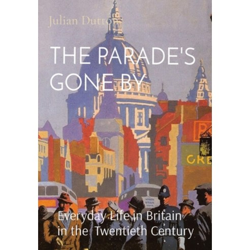 (영문도서) The Parade''s Gone by: Everyday Life in Britain in the twentieth century Hardcover, Furnival Books, English, 9781399958325