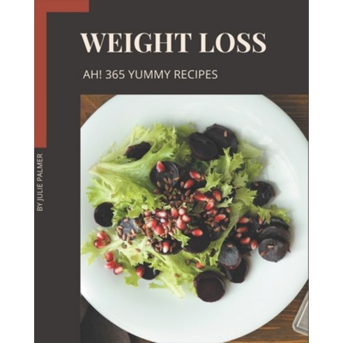 Ah! 365 Yummy Weight Loss Recipes: Explore Yummy Weight Loss Cookbook NOW! Paperback, Independently Published
