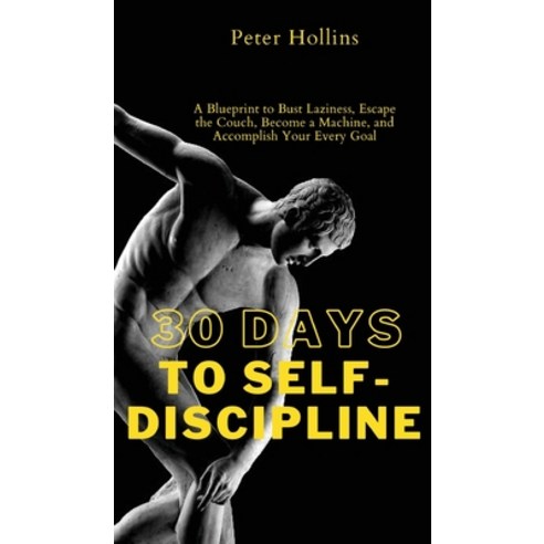 30 Days to Self-Discipline: A Blueprint to Bust Laziness Escape the Couch Become a Machine and Ac... Hardcover, Pkcs Media, Inc., English, 9781647432447