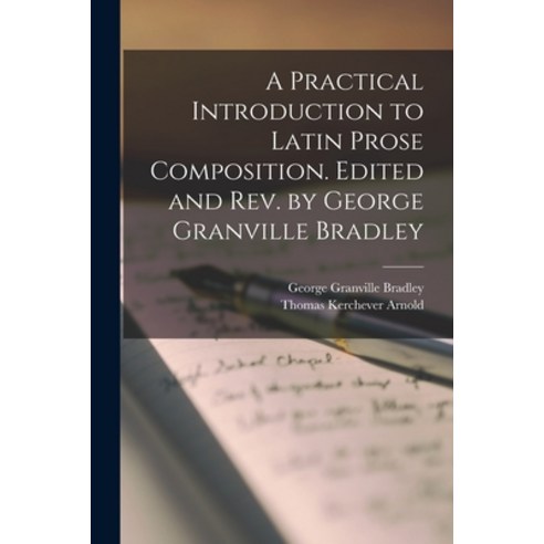(영문도서) A Practical Introduction to Latin Prose Composition. Edited and rev. by George Granville Bradley Paperback, Legare Street Press, English, 9781015723597