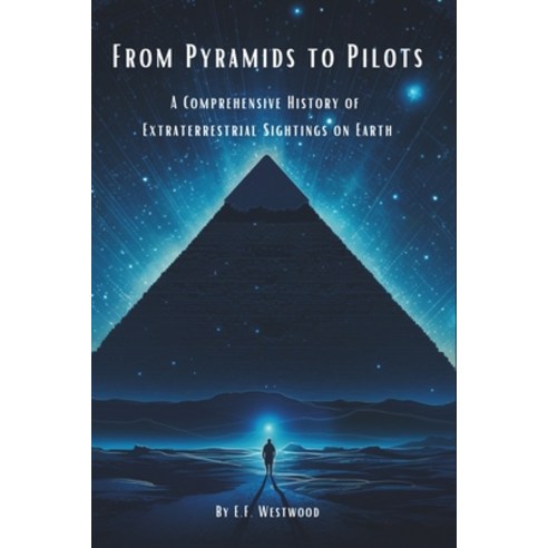 (영문도서) From Pyramids to Pilots: A Comprehensive History of Extraterrestrial Sightings on Earth Paperback, Independently Published, English, 9798867957599