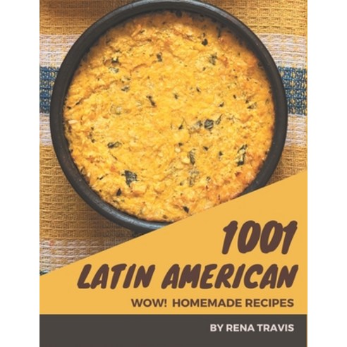 Wow! 1001 Homemade Latin American Recipes: A Homemade Latin American Cookbook Everyone Loves! Paperback, Independently Published, English, 9798697747629