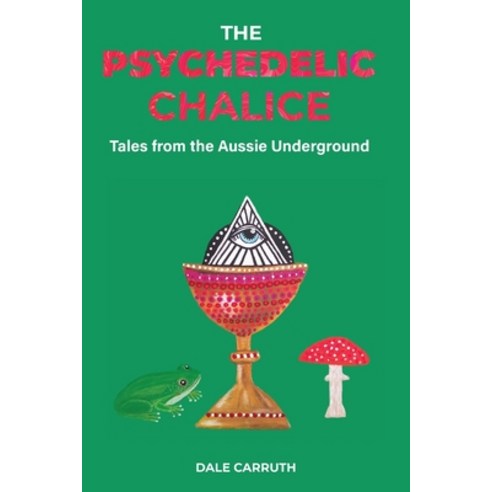 (영문도서) The Psychedelic Chalice: Tales from the Aussie Underground Paperback, Dale Carruth, English, 9780645324952
