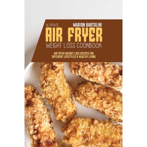 Ultimate Air Fryer Weight Loss Cookbook: Air Fryer Weight Loss Recipes for Different Lifestyles & He... Paperback, Marion Bartolini, English, 9781801796620