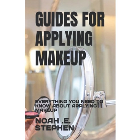 (영문도서) Guides for Applying Makeup: Everything You Need to Know about Applying Makeup Paperback, Independently Published, English, 9798395492128
