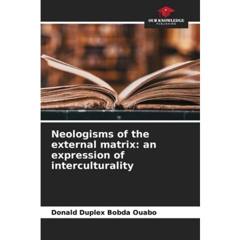 (영문도서) Neologisms of the external matrix: an expression of interculturality Paperback, Our Knowledge Publishing, English, 9786206023715