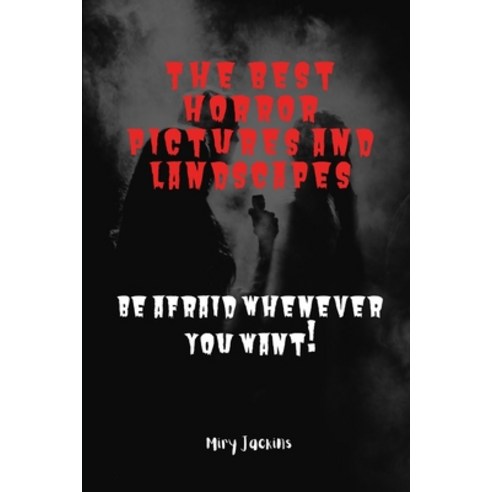 The best horror pictures and landscapes: Be afraid whenever you want! Paperback, Independently Published