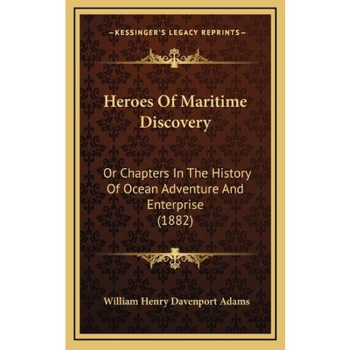 Heroes Of Maritime Discovery: Or Chapters In The History Of Ocean Adventure And Enterprise (1882) Hardcover, Kessinger Publishing
