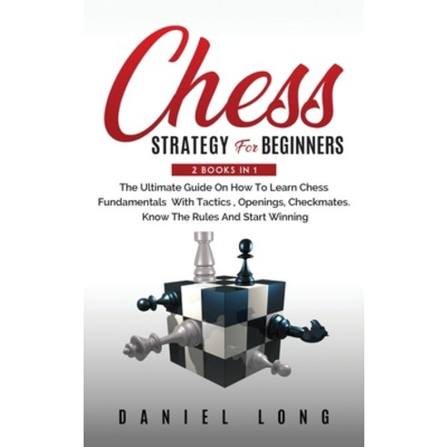 Chess Strategy For Beginners: 2 Books In 1 The Ultimate Guide On How To Learn Chess Fundamentals Wit... Hardcover, Daniel Long, English, 9781914102363