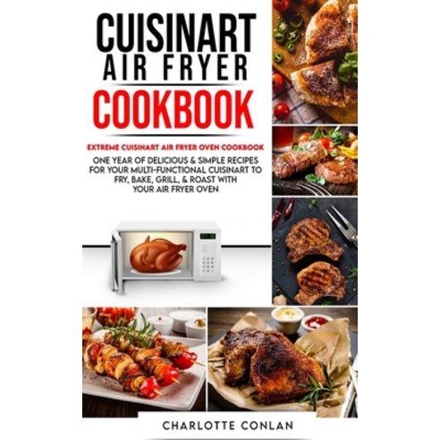 Cuisinart Air Fryer Cookbook: One Year of Delicious and Simple Recipes for Your Multi-Functional Cui... Paperback, Independently Published, English, 9798580242460