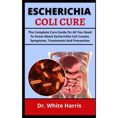 (영문도서) Escherichia Coli Cure: The Complete Cure Guide On All You Need To Know About Escherichia Coli... Paperback, Independently Published, English, 9798539279134
