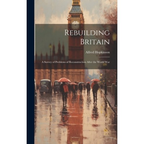 (영문도서) Rebuilding Britain: A Survey of Problems of Reconstruction After the World War Hardcover, Legare Street Press, English, 9781020862991