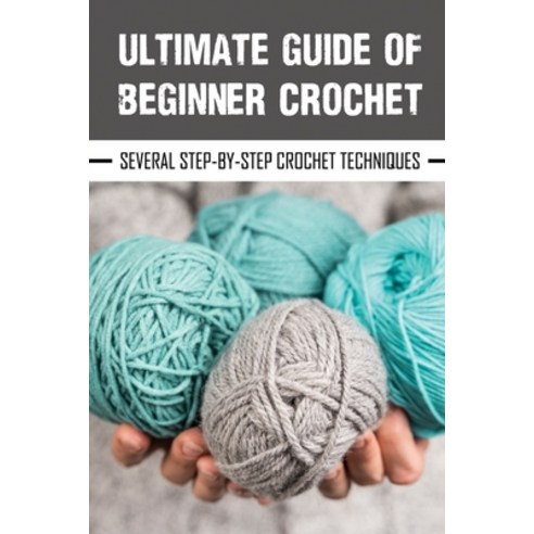 (영문도서) Ultimate Guide Of Beginner Crochet: Several Step-By-Step Crochet Techniques: Easy Beginner Cr... Paperback, Independently Published, English, 9798545692279