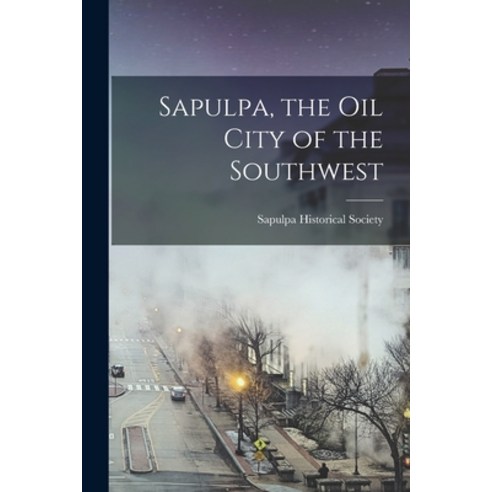 (영문도서) Sapulpa the oil City of the Southwest Paperback, Legare Street Press, English, 9781019251591