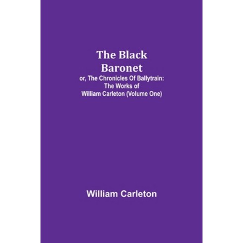 (영문도서) The Black Baronet; or The Chronicles Of Ballytrain: The Works of William Carleton (Volume One) Paperback, Alpha Edition, English, 9789355111784
