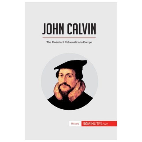 (영문도서) John Calvin: The Protestant Reformation in Europe Paperback, 50minutes.com, English, 9782806292513