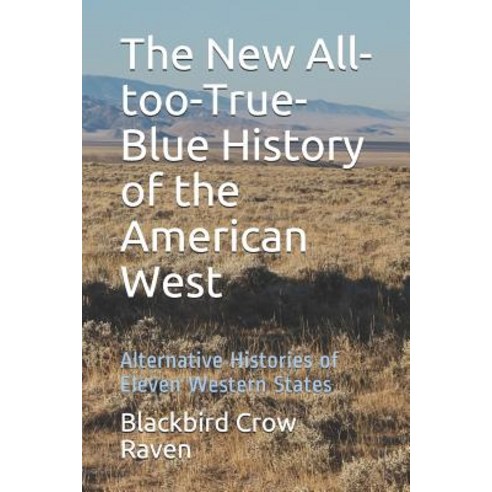 (영문도서) The New All-too-True-Blue History of the American West: Alternative Histories of Eleven Weste... Paperback, Independently Published, English, 9781731474544