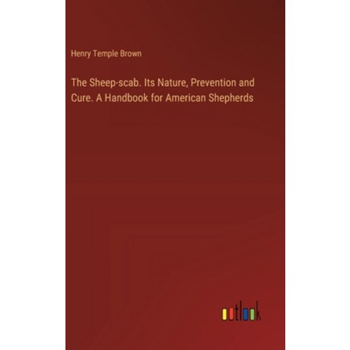 (영문도서) The Sheep-scab. Its Nature Prevention and Cure. A Handbook for American Shepherds Hardcover, Outlook Verlag, English, 9783385413603