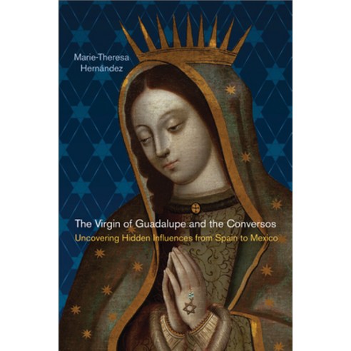 The Virgin of Guadalupe and the Conversos: Uncovering Hidden Influences from Spain to Mexico Paperback, Rutgers University Press, English, 9780813565682