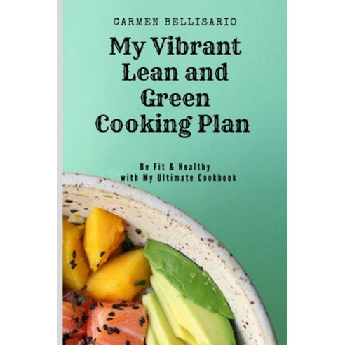 (영문도서) My Vibrant Lean and Green Cooking Plan: Be Fit & Healthy with My Ultimate Cookbook Paperback, Carmen Bellisario, English, 9781802778717