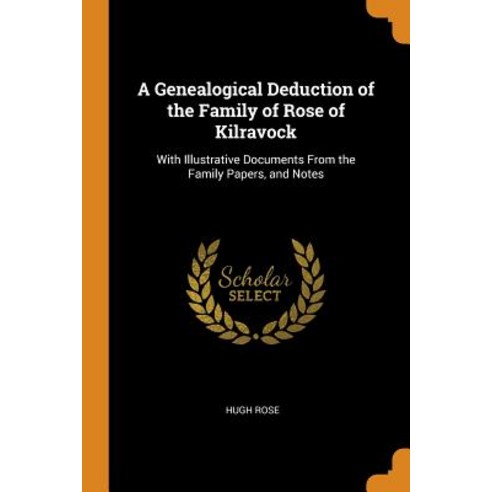 A Genealogical Deduction of the Family of Rose of Kilravock: With Illustrative Documents From the Fa... Paperback, Franklin Classics
