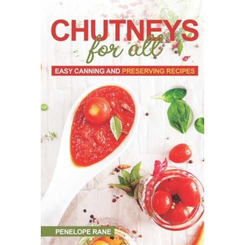 (영문도서) Chutneys for All: Easy Canning and Preserving Recipes Paperback, Independently Published, English, 9798375151199
