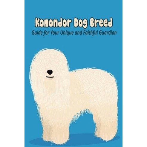 (영문도서) Komondor Dog Breed: Guide for Your Unique and Faithful Guardian: Komondor Dog Breed Facts and... Paperback, Independently Published, English, 9798462619076