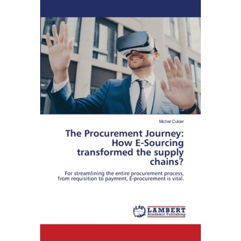 (영문도서) The Procurement Journey: How E-Sourcing transformed the supply chains? Paperback, LAP Lambert Academic Publis..., English, 9786208425760