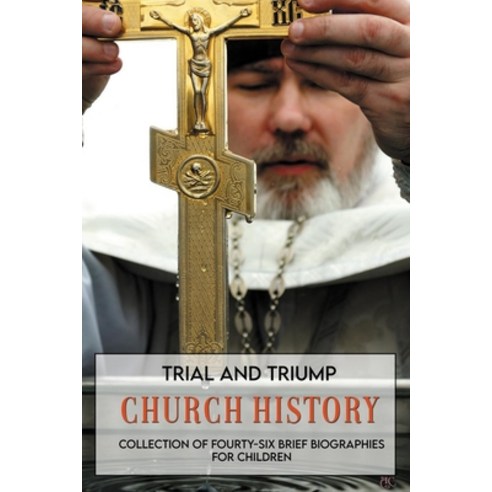 (영문도서) Trial And Triump Church History: Collection Of Fourty-Six Brief Biographies For Children: Chu... Paperback, Independently Published, English, 9798723941670