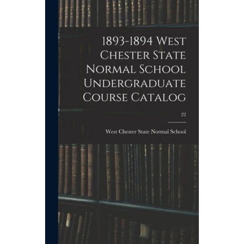 (영문도서) 1893-1894 West Chester State Normal School Undergraduate Course Catalog; 22 Hardcover, Legare Street Press, English, 9781013435768