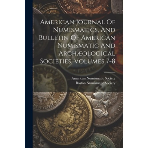 (영문도서) American Journal Of Numismatics And Bulletin Of American Numismatic And Archæological Societ... Paperback, Legare Street Press, English, 9781021538901