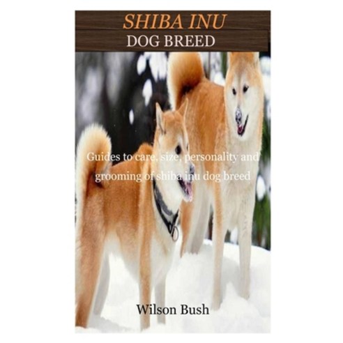 (영문도서) Shiba Inu Dog Breed: Guides to care size .personality and grooming of shiba inu dog breed Paperback, Independently Published, English, 9798503333978