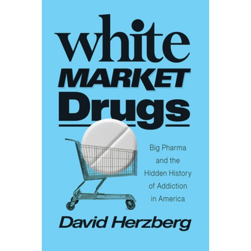 White Market Drugs: Big Pharma and the Hidden History of Addiction in America Hardcover, University of Chicago Press, English, 9780226731889