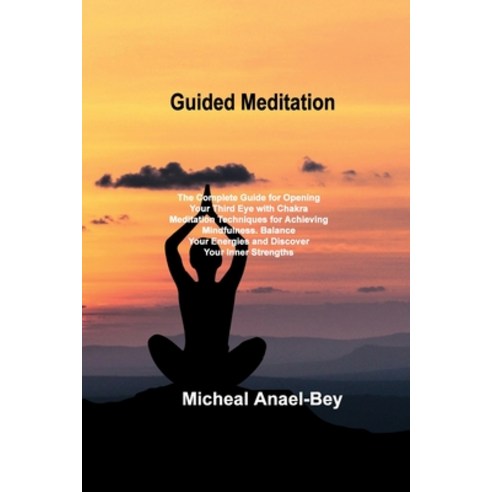 (영문도서) Guided Meditation: The Complete Guide for Opening Your Third Eye with Chakra Meditation Techn... Paperback, Micheal Anael-Bey, English, 9781803037325