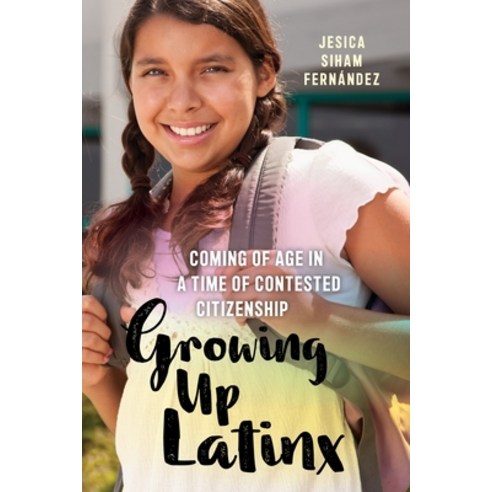 (영문도서) Growing Up Latinx: Coming of Age in a Time of Contested Citizenship Paperback, New York University Press, English, 9781479801220