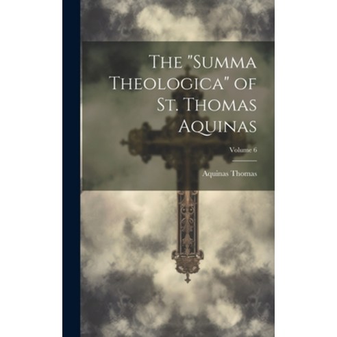 (영문도서) The "Summa Theologica" of St. Thomas Aquinas; Volume 6 Hardcover, Legare Street Press, English, 9781020760556