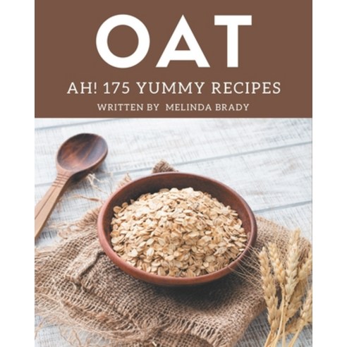 Ah! 175 Yummy Oat Recipes: Unlocking Appetizing Recipes in The Best Yummy Oat Cookbook! Paperback, Independently Published