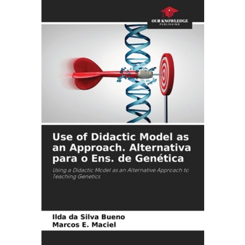 (영문도서) Use of Didactic Model as an Approach. Alternativa para o Ens. de Genética Paperback, Our Knowledge Publishing, English, 9786206108283